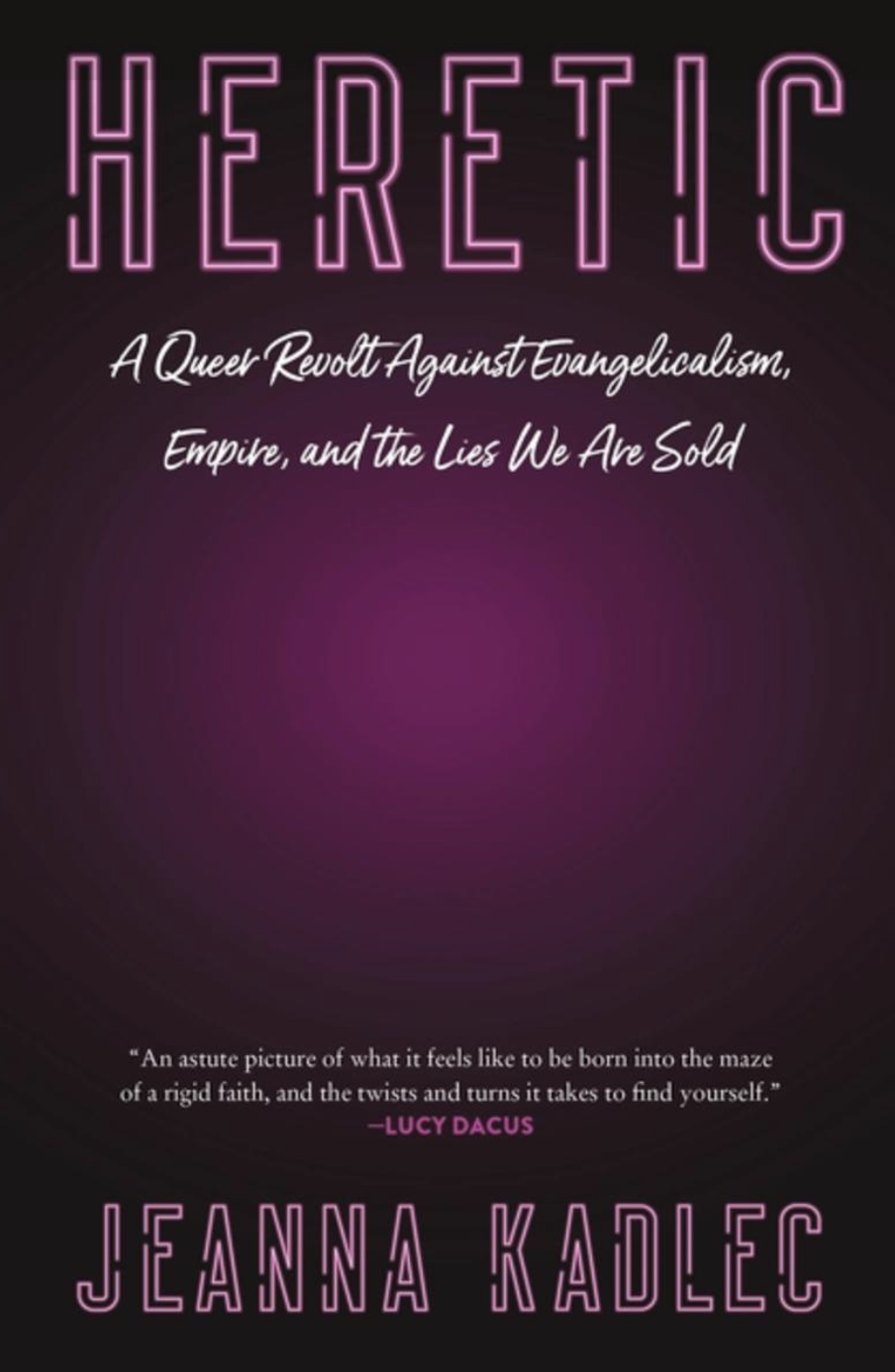 purple-pink cover of HERETIC, with title in neon sign letters and subtitle A QUEER REVOLT AGAINST EVANGELICALISM, EMPIRE, AND THE LIES WE ARE SOLD in handwriting font